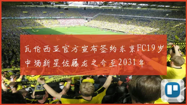 瓦伦西亚官方宣布签约东京FC19岁中场新星佐藤龙之介至2031年