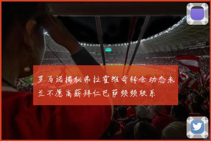 罗马诺揭秘弗拉霍维奇转会动态米兰不愿高薪拜仁巴萨频频联系